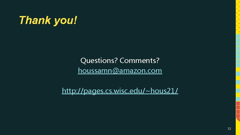 Thank you! Questions? Comments? houssamn@amazon. com http: //pages. cs. wisc. edu/~hous 21/ 32 