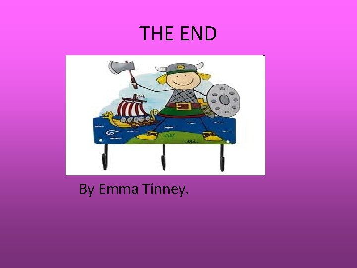 THE END By Emma Tinney. 