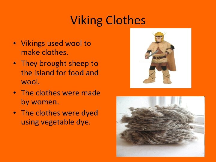 Viking Clothes • Vikings used wool to make clothes. • They brought sheep to