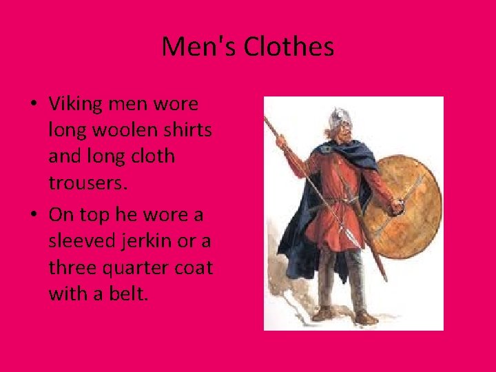 Men's Clothes • Viking men wore long woolen shirts and long cloth trousers. •