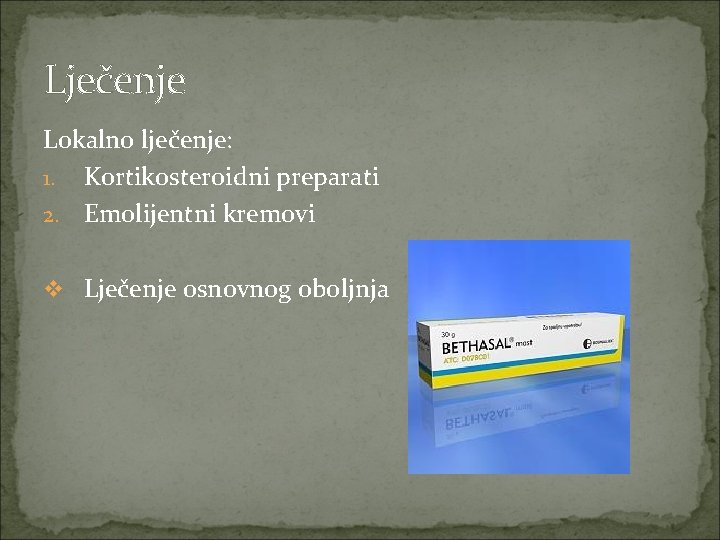 Lječenje Lokalno lječenje: 1. Kortikosteroidni preparati 2. Emolijentni kremovi v Lječenje osnovnog oboljnja 