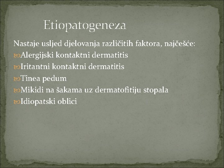 Etiopatogeneza Nastaje usljed djelovanja različitih faktora, najčešće: Alergijski kontaktni dermatitis Iritantni kontaktni dermatitis Tinea