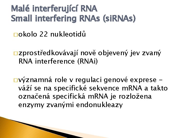 Malé interferující RNA Small interfering RNAs (si. RNAs) � okolo 22 nukleotidů � zprostředkovávají