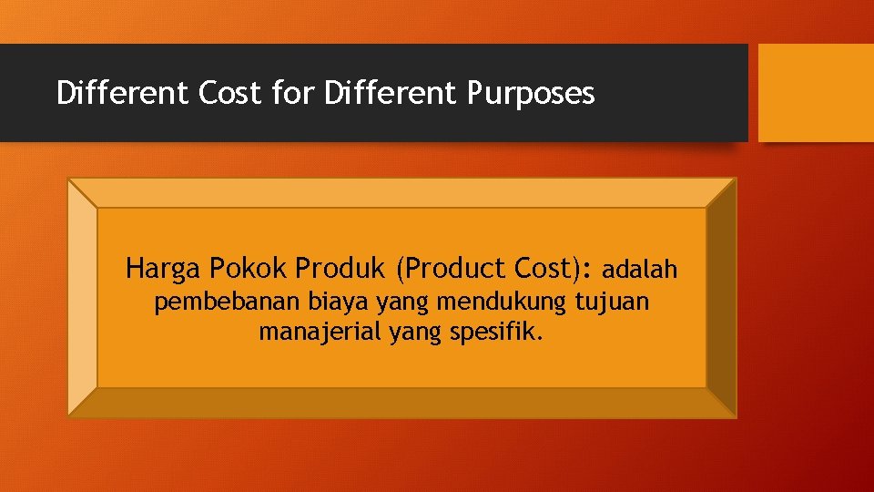 Different Cost for Different Purposes Harga Pokok Produk (Product Cost): adalah pembebanan biaya yang