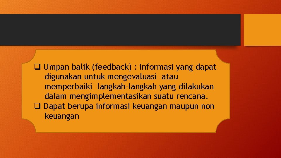 q Umpan balik (feedback) : informasi yang dapat digunakan untuk mengevaluasi atau memperbaiki langkah-langkah