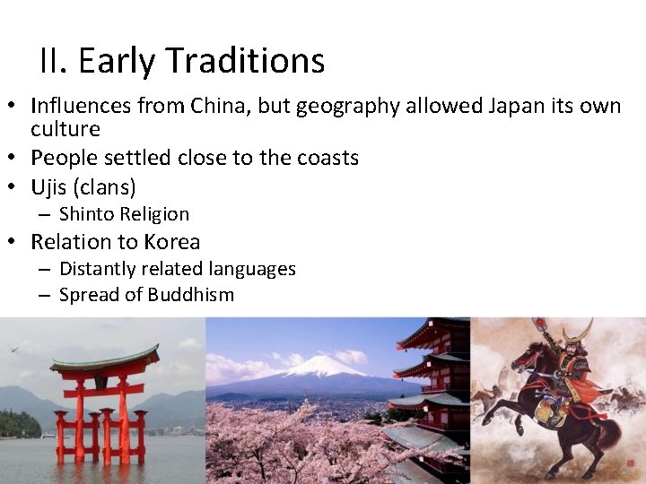 II. Early Traditions • Influences from China, but geography allowed Japan its own culture