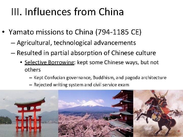 III. Influences from China • Yamato missions to China (794 -1185 CE) – Agricultural,