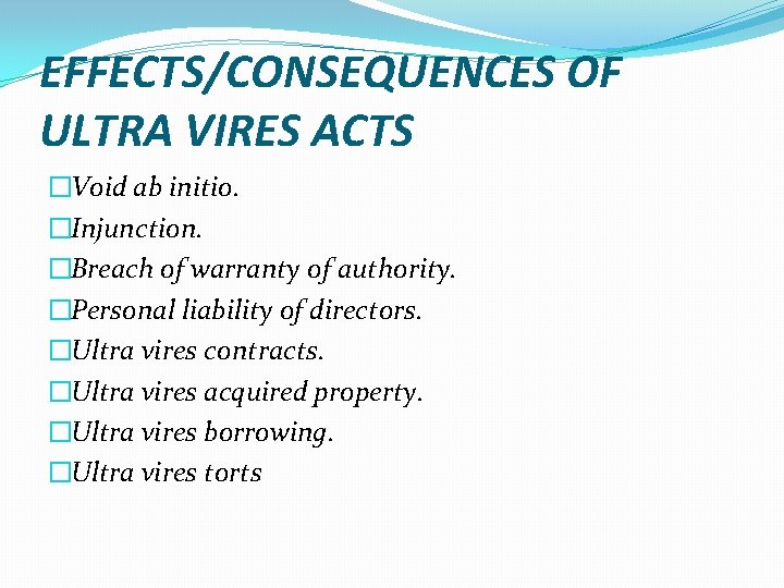 EFFECTS/CONSEQUENCES OF ULTRA VIRES ACTS �Void ab initio. �Injunction. �Breach of warranty of authority.