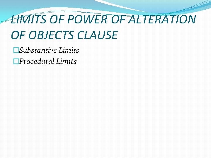 LIMITS OF POWER OF ALTERATION OF OBJECTS CLAUSE �Substantive Limits �Procedural Limits 