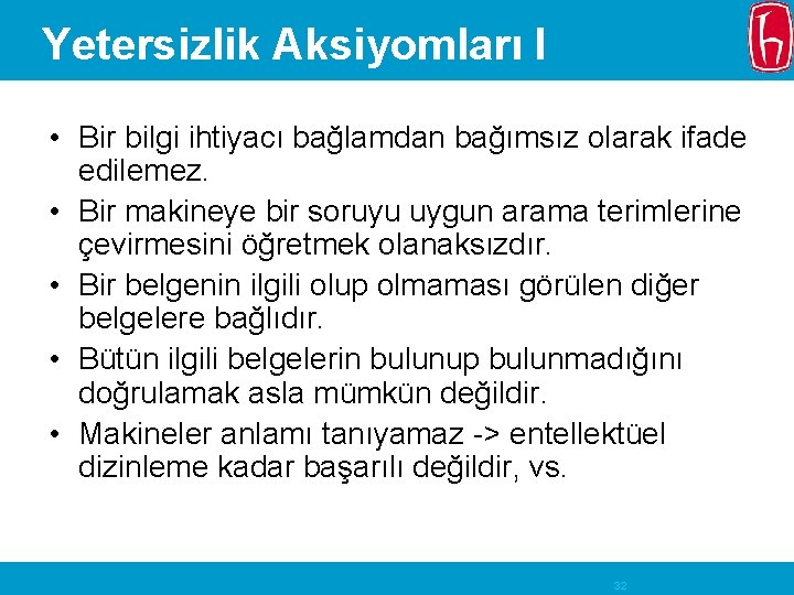 Yetersizlik Aksiyomları I • Bir bilgi ihtiyacı bağlamdan bağımsız olarak ifade edilemez. • Bir