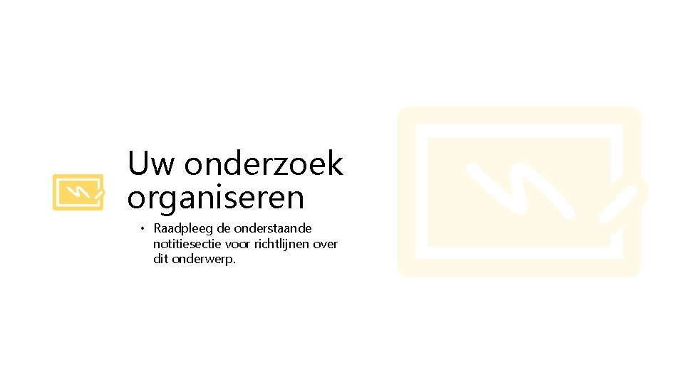 Uw onderzoek organiseren • Raadpleeg de onderstaande notitiesectie voor richtlijnen over dit onderwerp. 