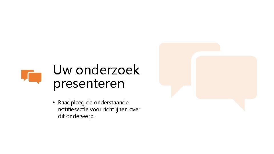 Uw onderzoek presenteren • Raadpleeg de onderstaande notitiesectie voor richtlijnen over dit onderwerp. 