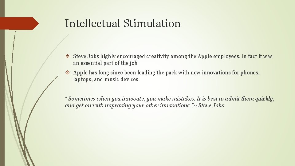 Intellectual Stimulation Steve Jobs highly encouraged creativity among the Apple employees, in fact it