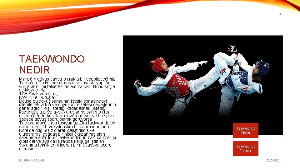 3 TAEKWONDO NEDIR Mantığın dövüş sanatı olarak tabir edebileceğimiz Taekwon-Do, kelime olarak el ve