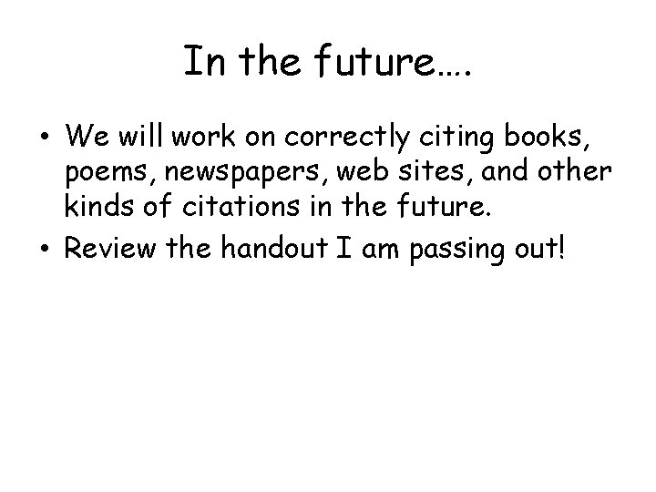 In the future…. • We will work on correctly citing books, poems, newspapers, web