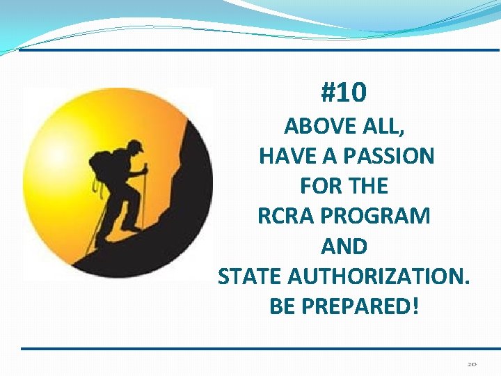 #10 ABOVE ALL, HAVE A PASSION FOR THE RCRA PROGRAM AND STATE AUTHORIZATION. BE