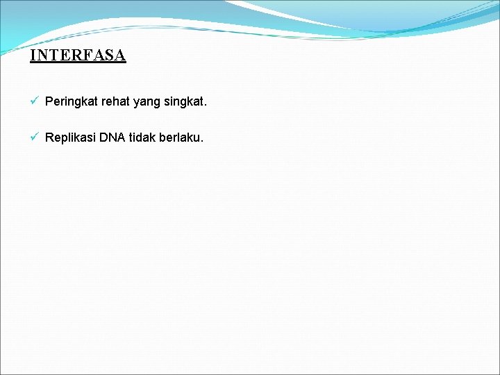 INTERFASA ü Peringkat rehat yang singkat. ü Replikasi DNA tidak berlaku. 