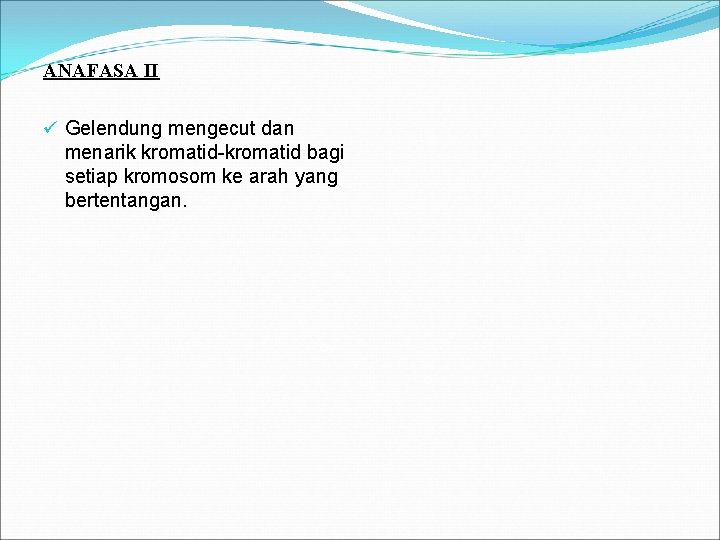 ANAFASA II ü Gelendung mengecut dan menarik kromatid-kromatid bagi setiap kromosom ke arah yang