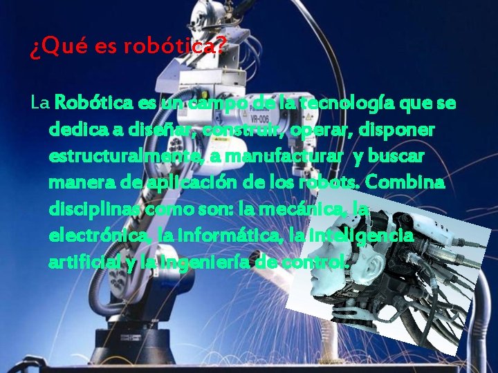 ¿Qué es robótica? La Robótica es un campo de la tecnología que se dedica