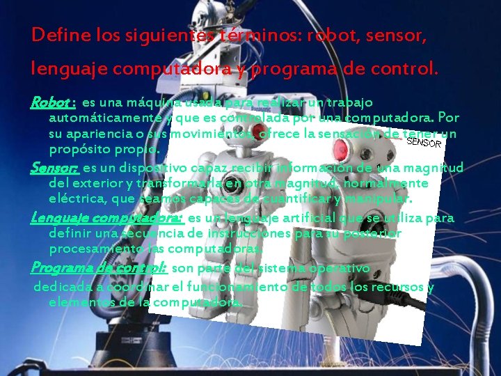 Define los siguientes términos: robot, sensor, lenguaje computadora y programa de control. Robot :