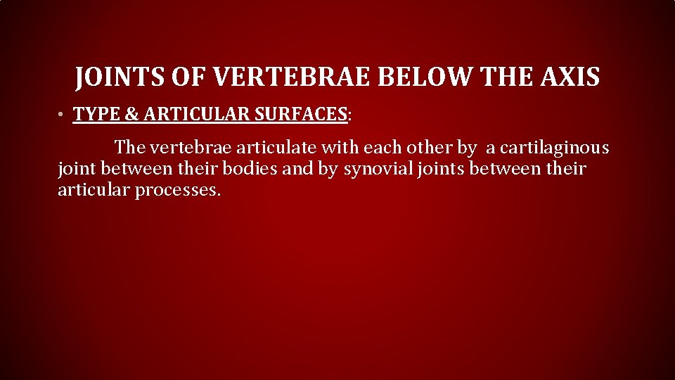 JOINTS OF VERTEBRAE BELOW THE AXIS • TYPE & ARTICULAR SURFACES: The vertebrae articulate