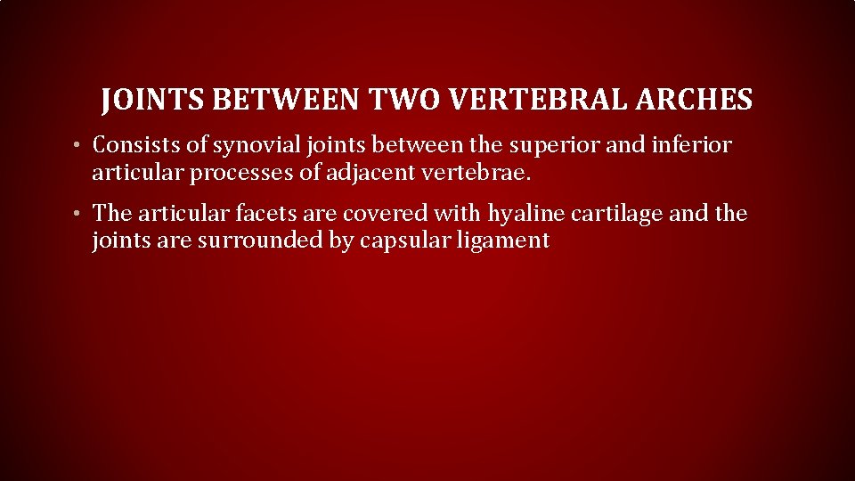 JOINTS BETWEEN TWO VERTEBRAL ARCHES • Consists of synovial joints between the superior and