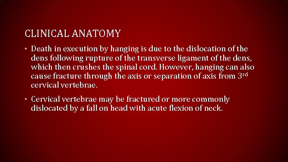 CLINICAL ANATOMY • Death in execution by hanging is due to the dislocation of