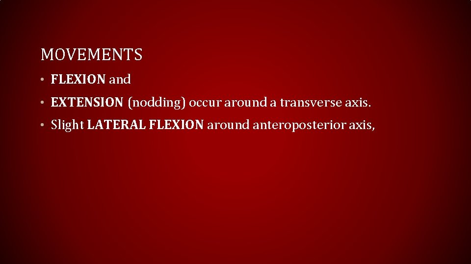 MOVEMENTS • FLEXION and • EXTENSION (nodding) occur around a transverse axis. • Slight