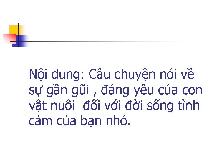 Nội dung: Câu chuyện nói về sự gần gũi , đáng yêu của con