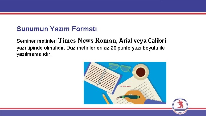 Sunumun Yazım Formatı Seminer metinleri Times News Roman, Arial veya Calibri yazı tipinde olmalıdır.