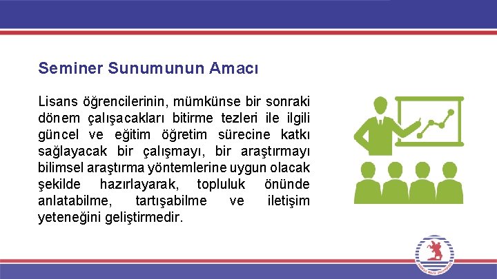 Seminer Sunumunun Amacı Lisans öğrencilerinin, mümkünse bir sonraki dönem çalışacakları bitirme tezleri ile ilgili