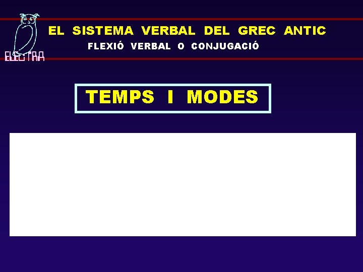 EL SISTEMA VERBAL DEL GREC ANTIC FLEXIÓ VERBAL O CONJUGACIÓ TEMPS I MODES 