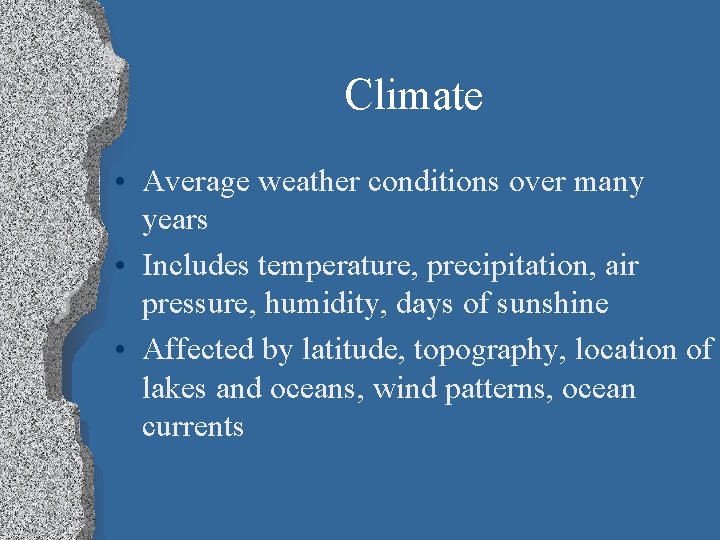 Climate • Average weather conditions over many years • Includes temperature, precipitation, air pressure,