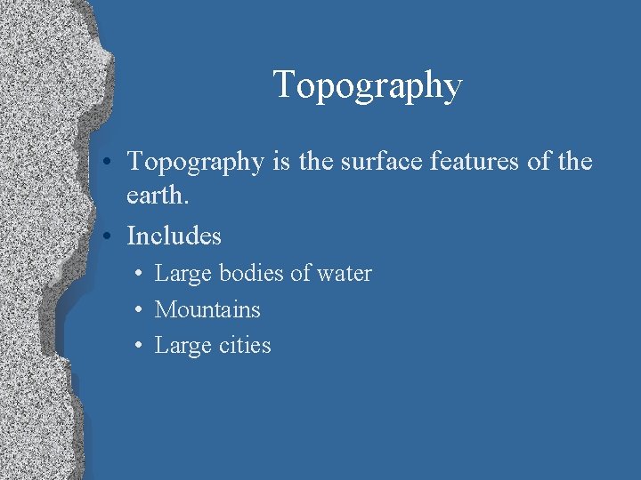 Topography • Topography is the surface features of the earth. • Includes • Large