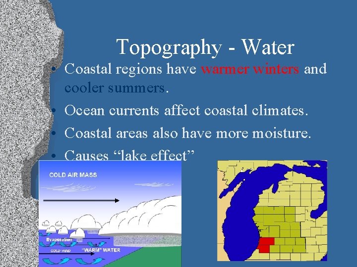 Topography - Water • Coastal regions have warmer winters and cooler summers. • Ocean