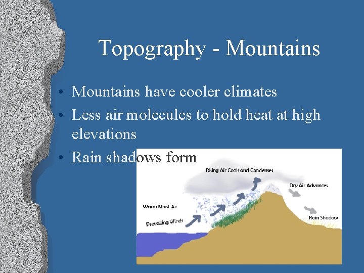 Topography - Mountains • Mountains have cooler climates • Less air molecules to hold