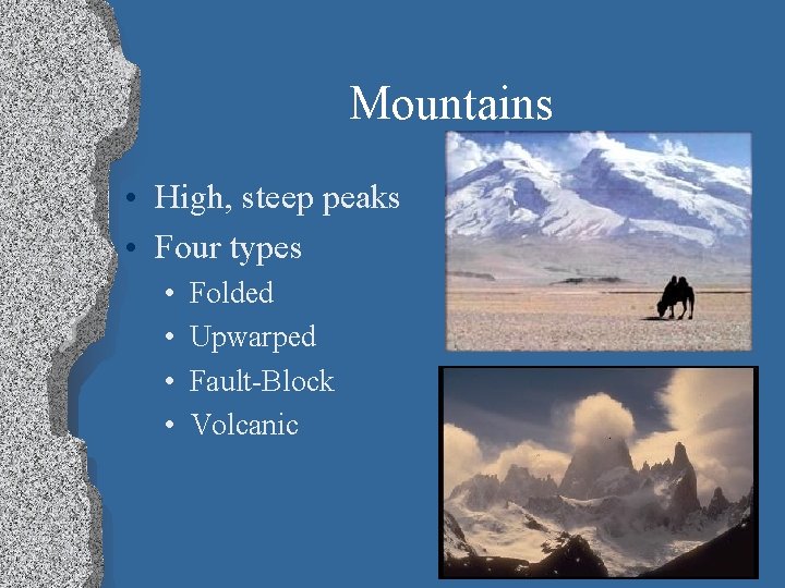 Mountains • High, steep peaks • Four types • • Folded Upwarped Fault-Block Volcanic