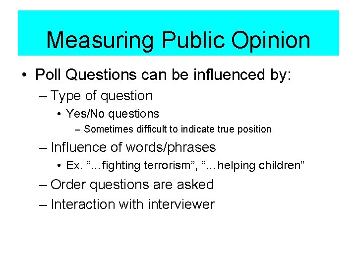Measuring Public Opinion • Poll Questions can be influenced by: – Type of question