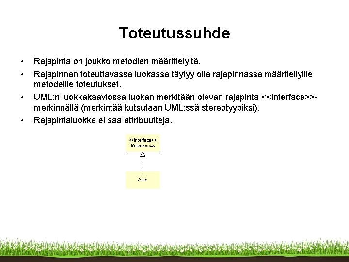 Toteutussuhde • • Rajapinta on joukko metodien määrittelyitä. Rajapinnan toteuttavassa luokassa täytyy olla rajapinnassa