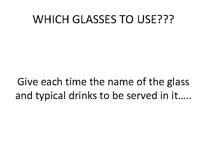 WHICH GLASSES TO USE? ? ? Give each time the name of the glass