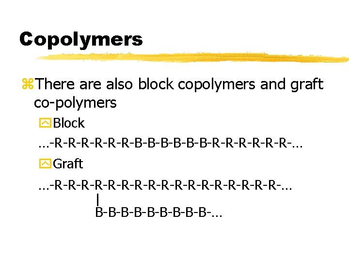 Copolymers z. There also block copolymers and graft co-polymers y. Block …-R-R-R-B-B-B-R-R-R-… y. Graft