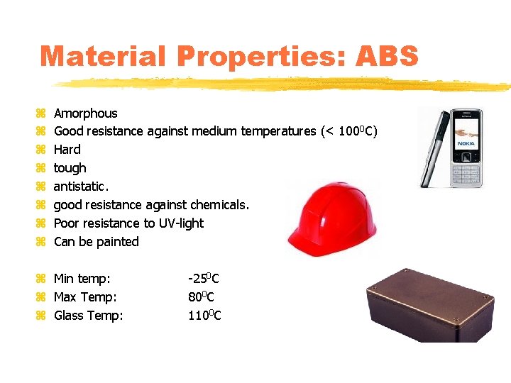 Material Properties: ABS z z z z Amorphous Good resistance against medium temperatures (<