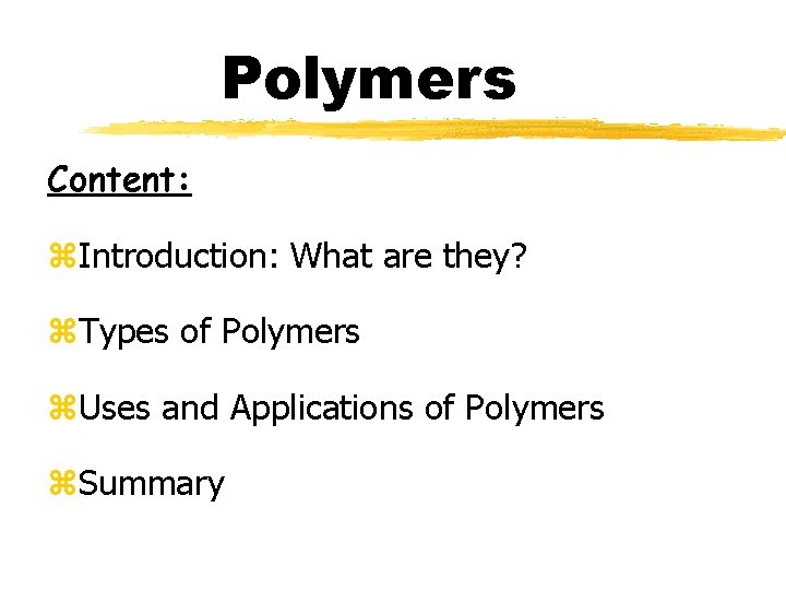 Polymers Content: z. Introduction: What are they? z. Types of Polymers z. Uses and