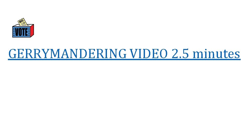 GERRYMANDERING VIDEO 2. 5 minutes 