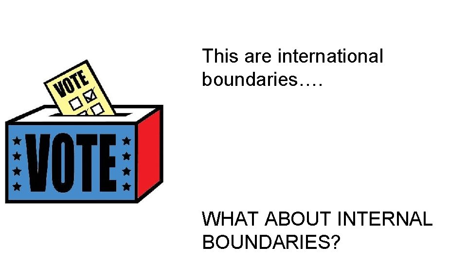 This are international boundaries…. WHAT ABOUT INTERNAL BOUNDARIES? 