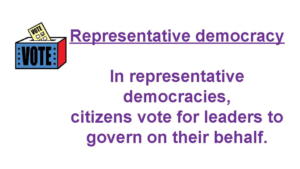 Representative democracy In representative democracies, citizens vote for leaders to govern on their behalf.