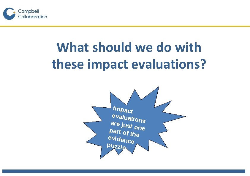 What should we do with these impact evaluations? Impact evalua tio are jus ns