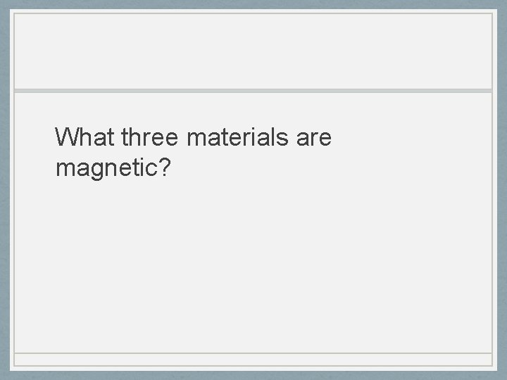 What three materials are magnetic? 