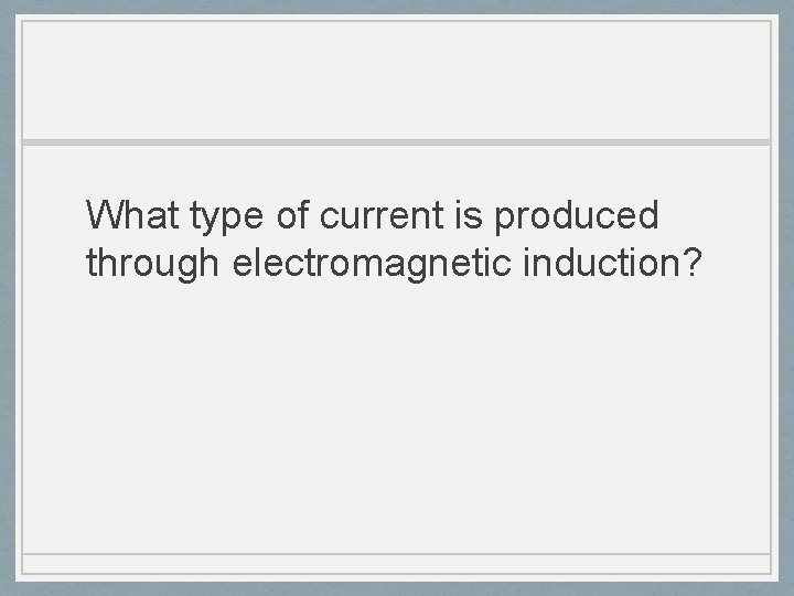 What type of current is produced through electromagnetic induction? 
