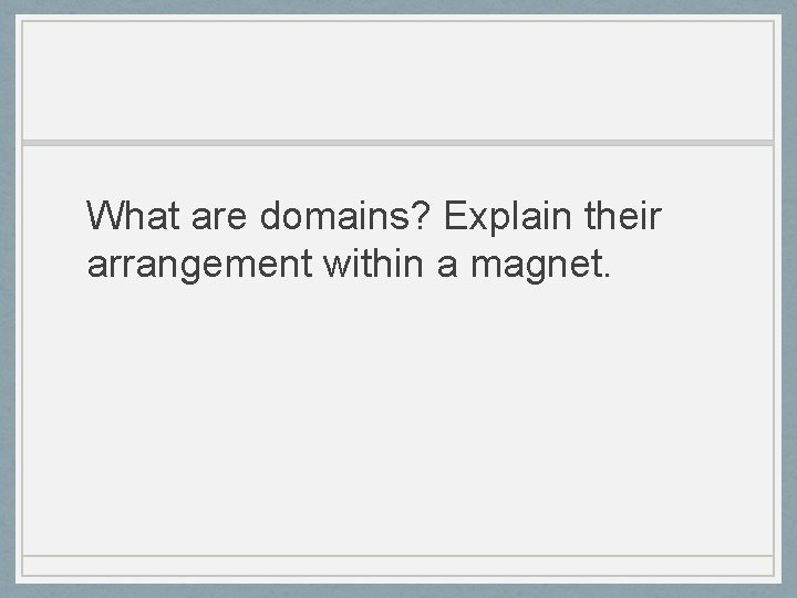 What are domains? Explain their arrangement within a magnet. 